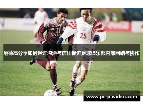 厄德高分享如何通过沟通与信任促进足球俱乐部内部团结与协作 厄德高分享如何通过沟通与信任促进足球俱乐部内部团结与协作