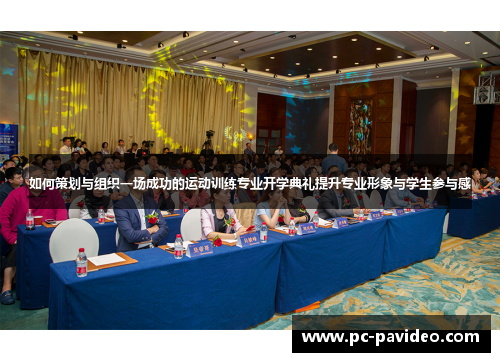 如何策划与组织一场成功的运动训练专业开学典礼提升专业形象与学生参与感 如何策划与组织一场成功的运动训练专业开学典礼提升专业形象与学生参与感