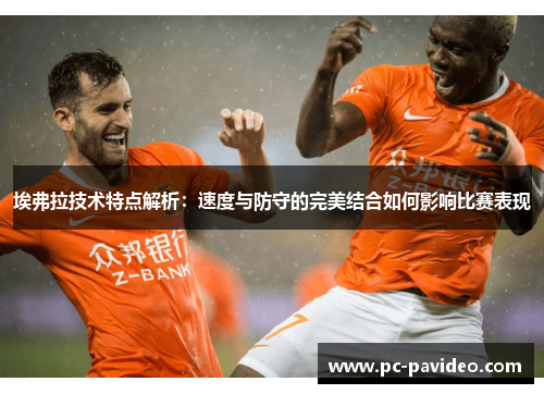 埃弗拉技术特点解析：速度与防守的完美结合如何影响比赛表现