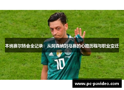 本纳赛尔转会全记录:从阿森纳到马赛的心路历程与职业变迁 本纳赛尔转会全记录:从阿森纳到马赛的心路历程与职业变迁