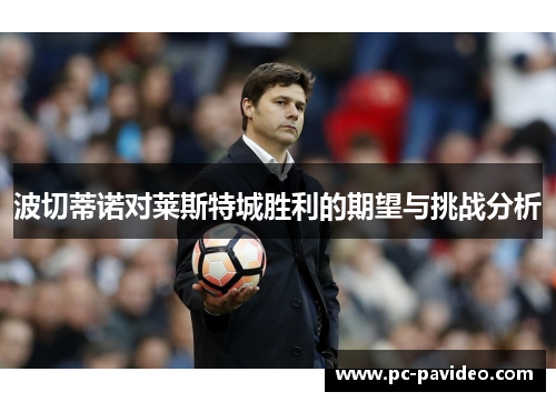 波切蒂诺对莱斯特城胜利的期望与挑战分析