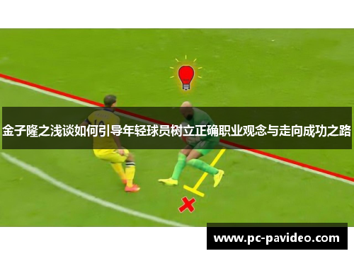 金子隆之浅谈如何引导年轻球员树立正确职业观念与走向成功之路